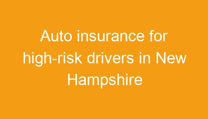 Auto insurance for high-risk drivers in New Hampshire