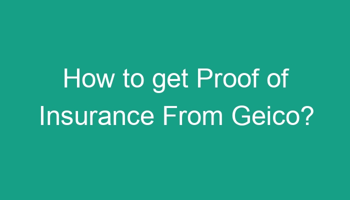 how-to-get-proof-of-insurance-from-geico