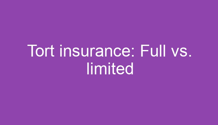 Tort Insurance: Full Vs. Limited