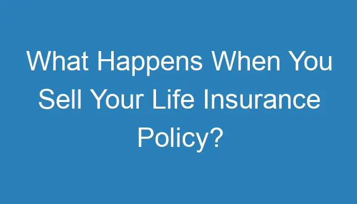 what-happens-when-you-sell-your-life-insurance-policy