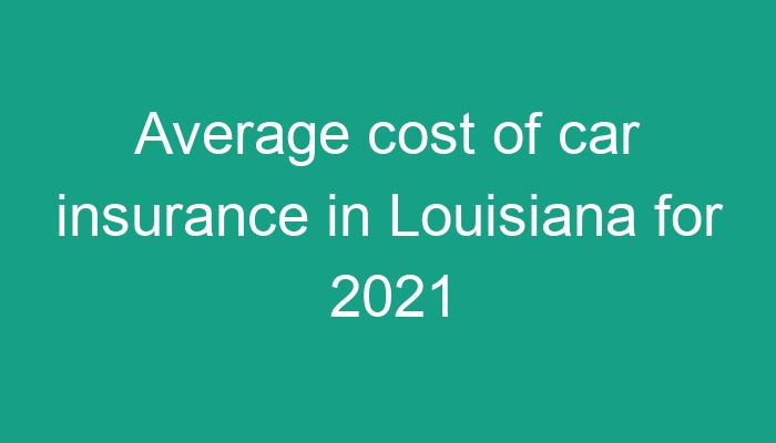 Average Cost Of Car Insurance In Louisiana 6508