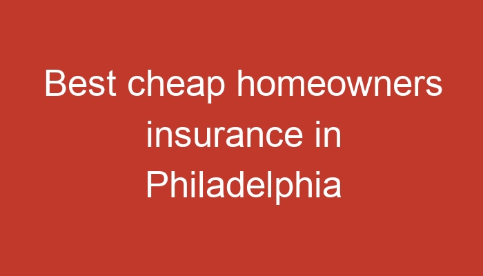 Best cheap homeowners insurance in Philadelphia