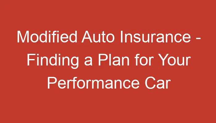 Modified Auto Insurance – Finding a Plan for Your Performance Car