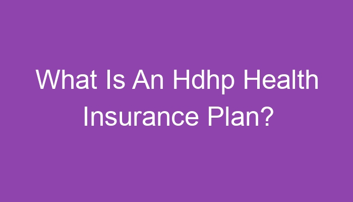 What Is An Hdhp Health Insurance Plan?