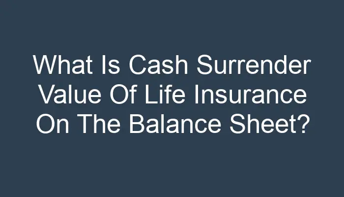 what-is-cash-surrender-value-of-life-insurance-on-the-balance-sheet