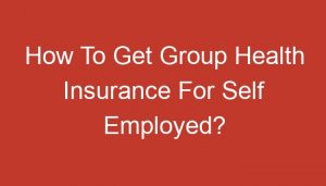 How To Get Group Health Insurance For Self Employed?