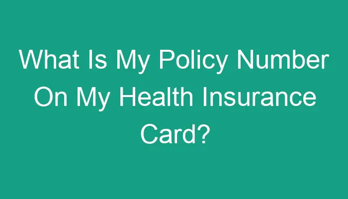 what-is-my-policy-number-on-my-health-insurance-card