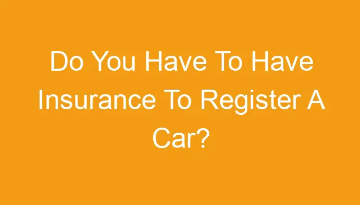 do-you-have-to-have-insurance-to-register-a-car