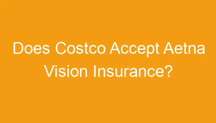 does-costco-accept-aetna-vision-insurance