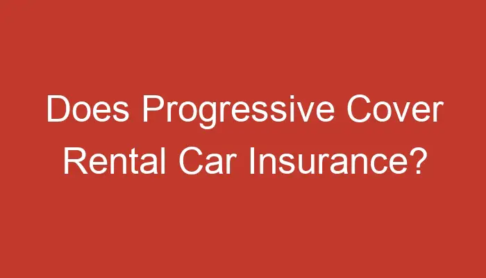 Does Progressive Cover Rental Car Insurance 