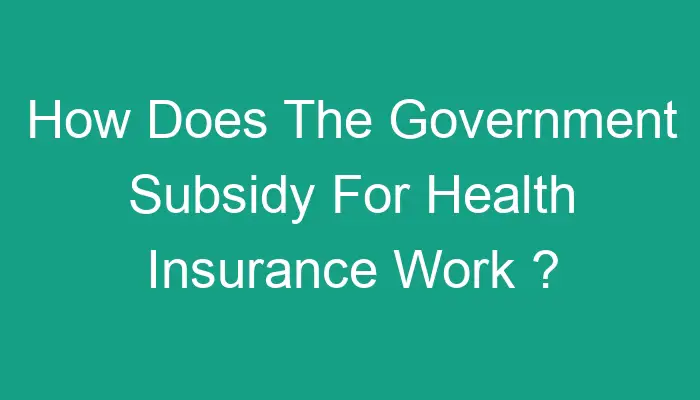 how-does-the-government-subsidy-for-health-insurance-work