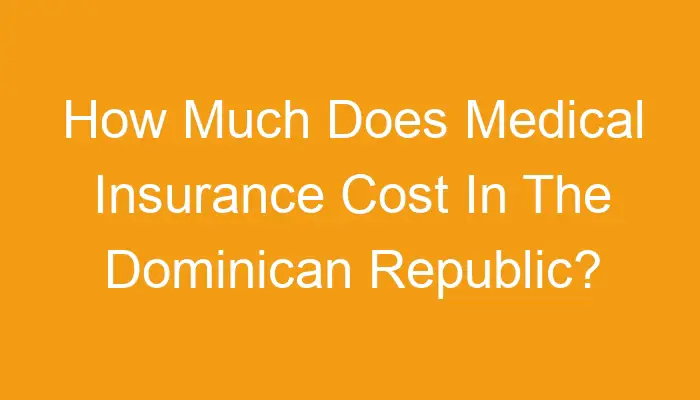 how-much-does-medical-insurance-cost-in-the-dominican-republic