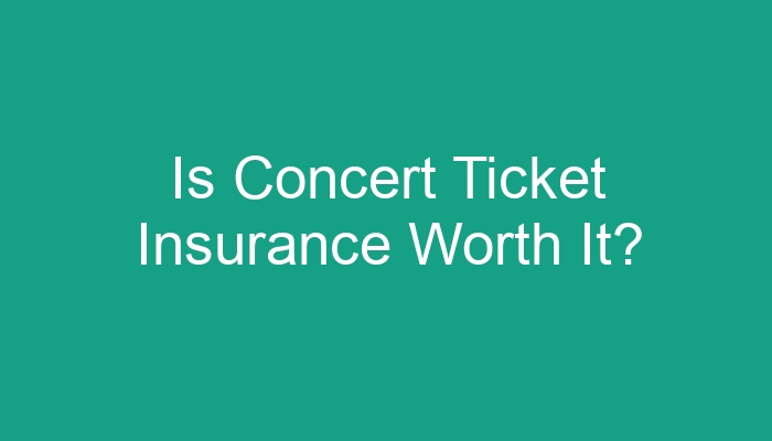 Is Concert Ticket Insurance Worth It 