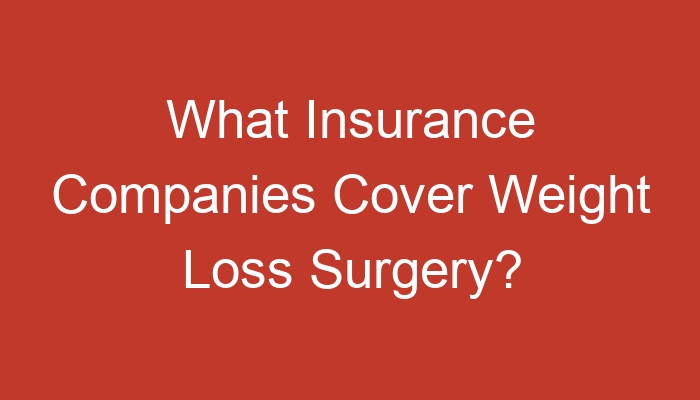 What Insurance Companies Cover Weight Loss Surgery?