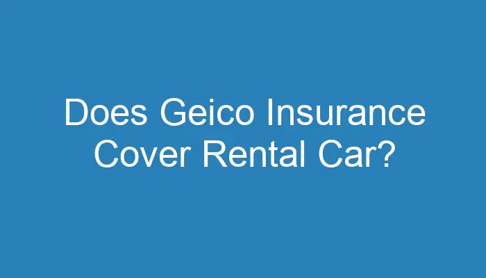 does-geico-insurance-cover-rental-car