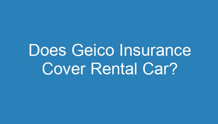 Does Geico Insurance Cover Rental Car 