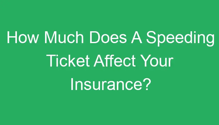 How Much Does A Speeding Ticket Affect Your Insurance?
